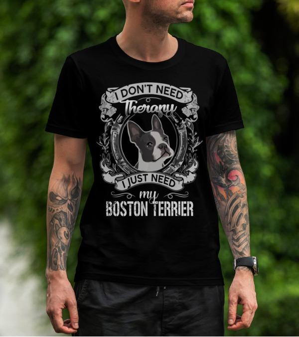 I Don't Need Therapy I Just Need My Boston Terrier T-Shirt