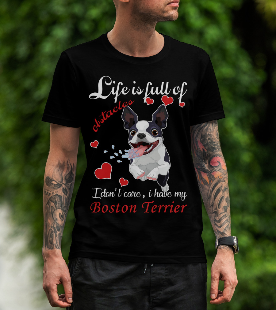 Life Is Full Of Obstacles I Don't Care I Have My Boston Terrier T-Shirt