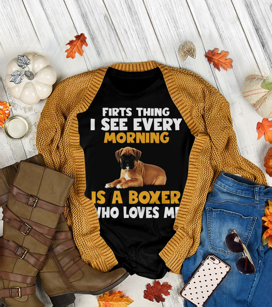 Firts Thing I See Every Morning Is a Boxer Who Loves Me T-Shirt