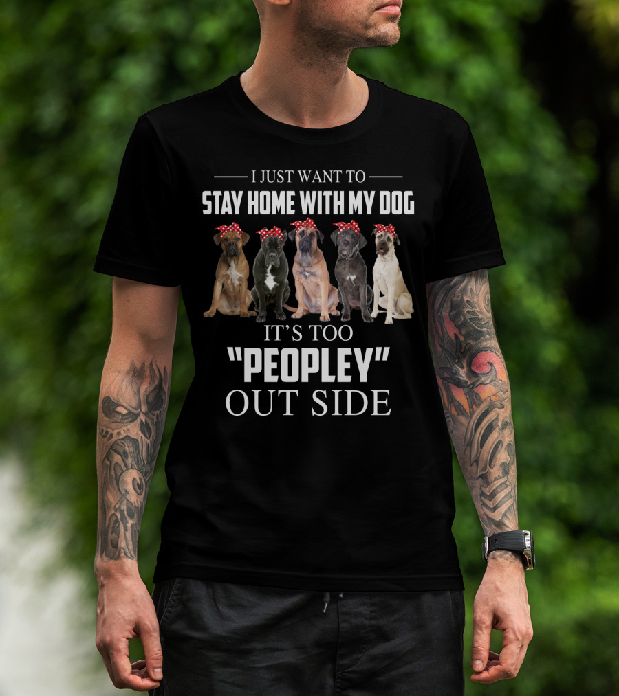 I Just Want To Stay Home With My Dog It's Too Peopley Outside T-Shirt