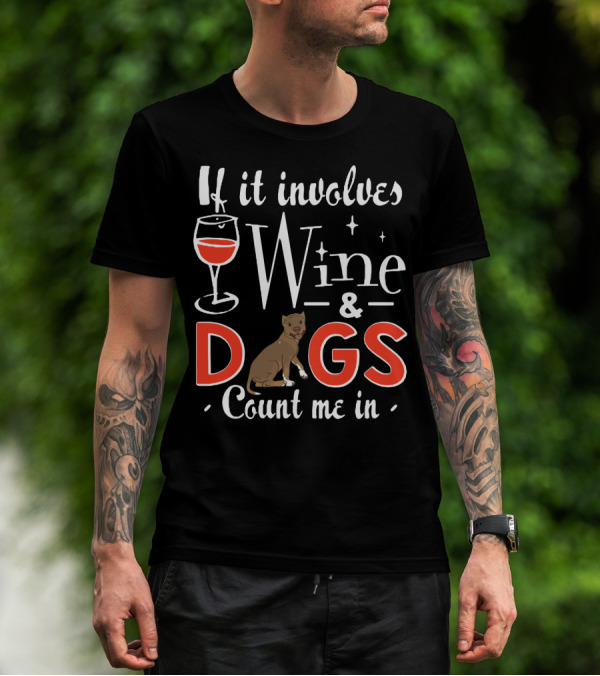 If It Involves Wine And Dogs Count Me In T-Shirt