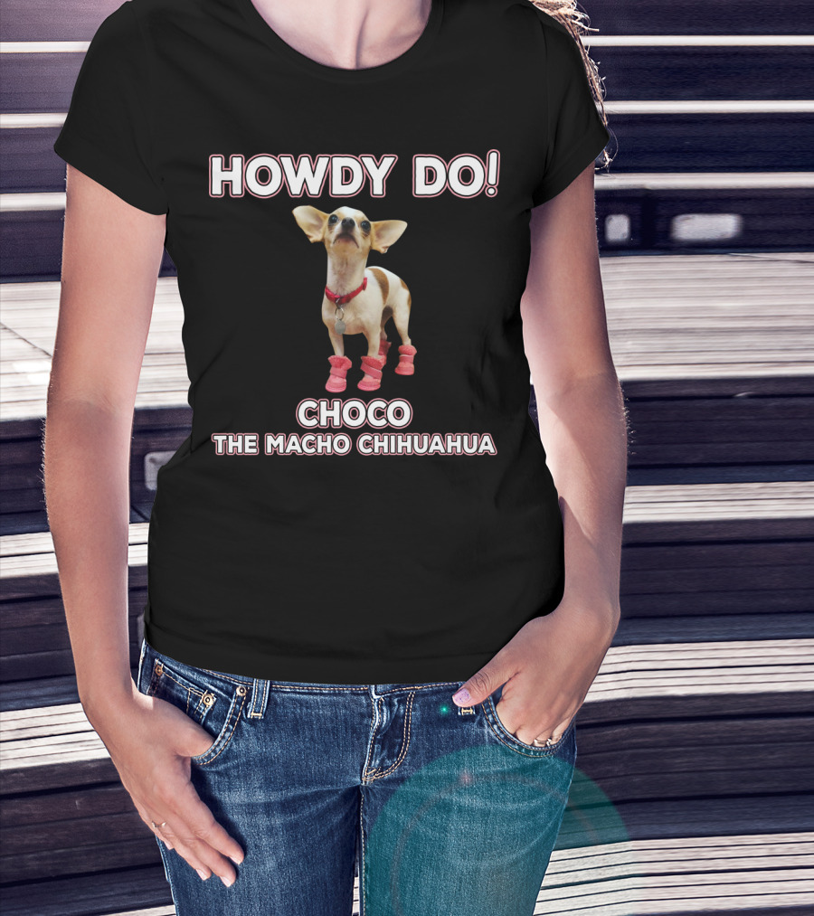 Howdy Do Choco The Macho Chihuahua T-Shirt
