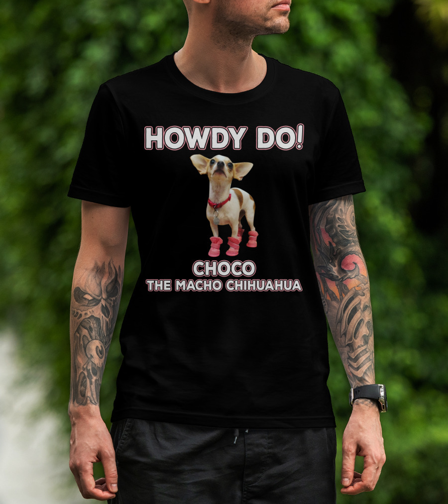 Howdy Do Choco The Macho Chihuahua T-Shirt
