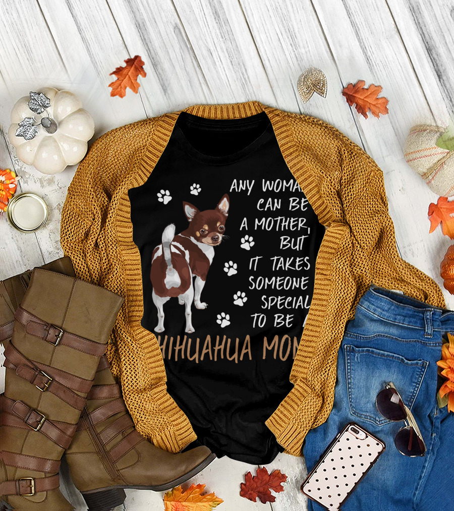 Any Woman Can Be A Mother But It Takes Someone Special To Be A Chihuahua Mom T-Shirt