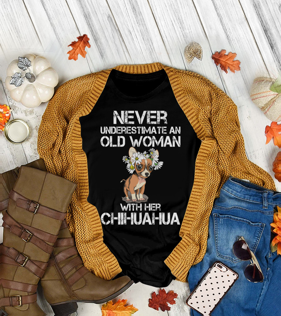 NEVER UNDERESTIMATE AN OLD WOMAN WITH HER CHIHUAHUA T-Shirt