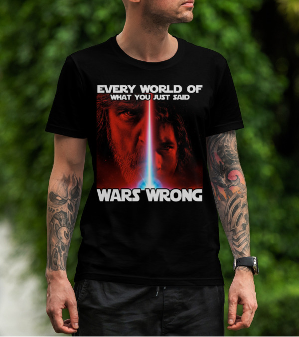 Every World Of What You Just Said Wars Wrong T-Shirt