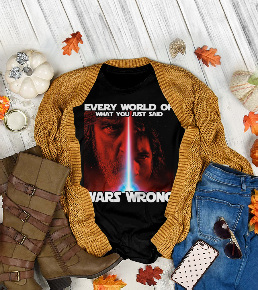 Every World of What You Just Said Wars Wrong T-Shirt