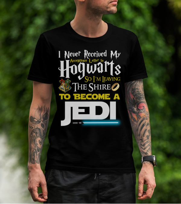 I Never Received My Acceptance Letter To Hogwarts So I'm Leaving The Shire To Become A Jedi T-Shirt