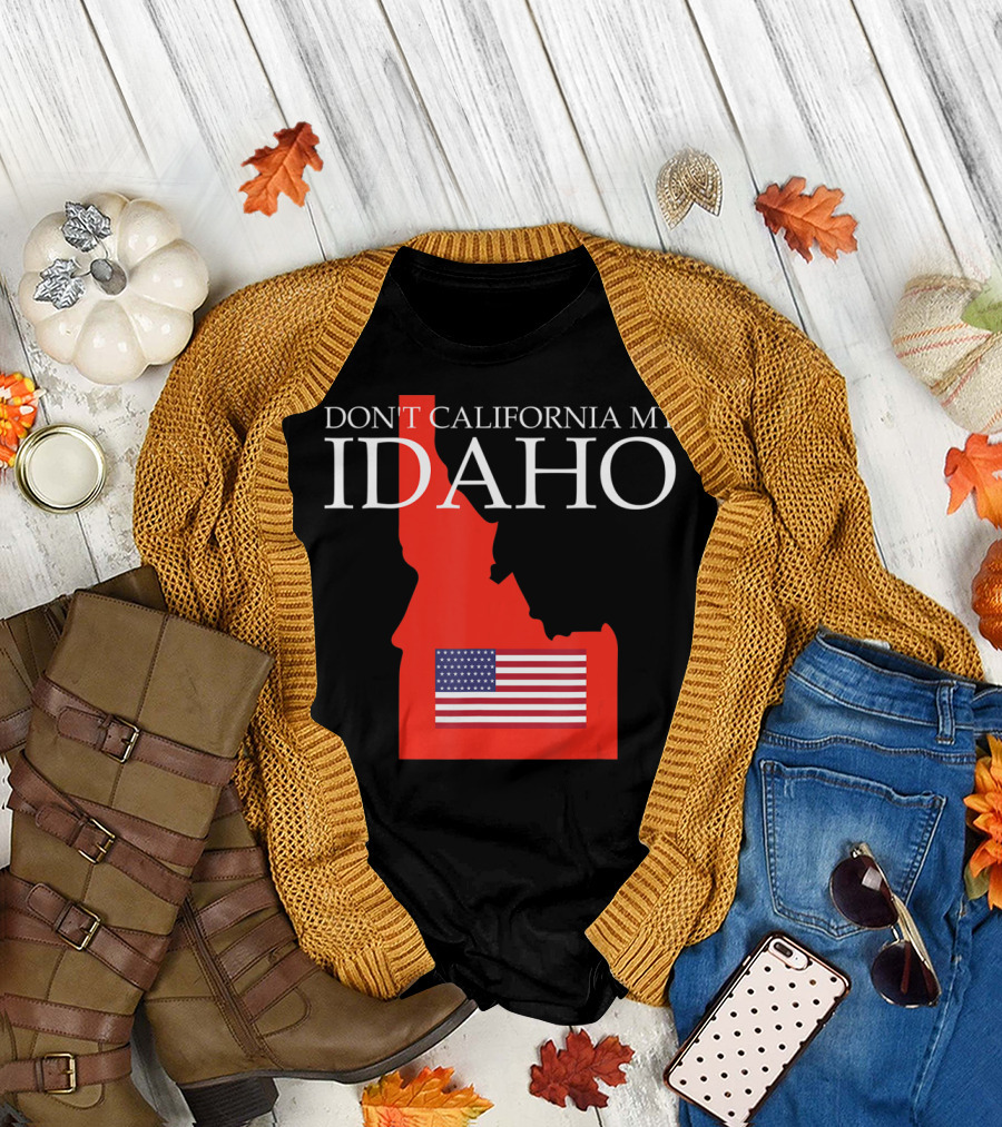 Don't California My Idaho American Flag Anti Liberal Trump T-Shirt