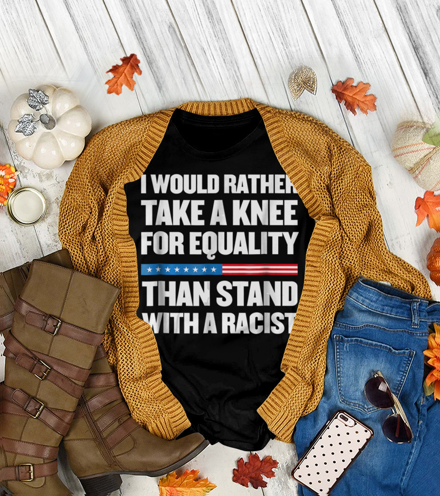 I Would Rather Take a Knee for Equality Than Stand with a Racist T-Shirt