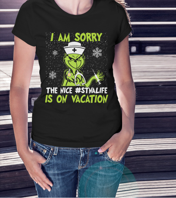 I Am Sorry The Grinch The Nice #STNALIFE Is On Vacation T-Shirt