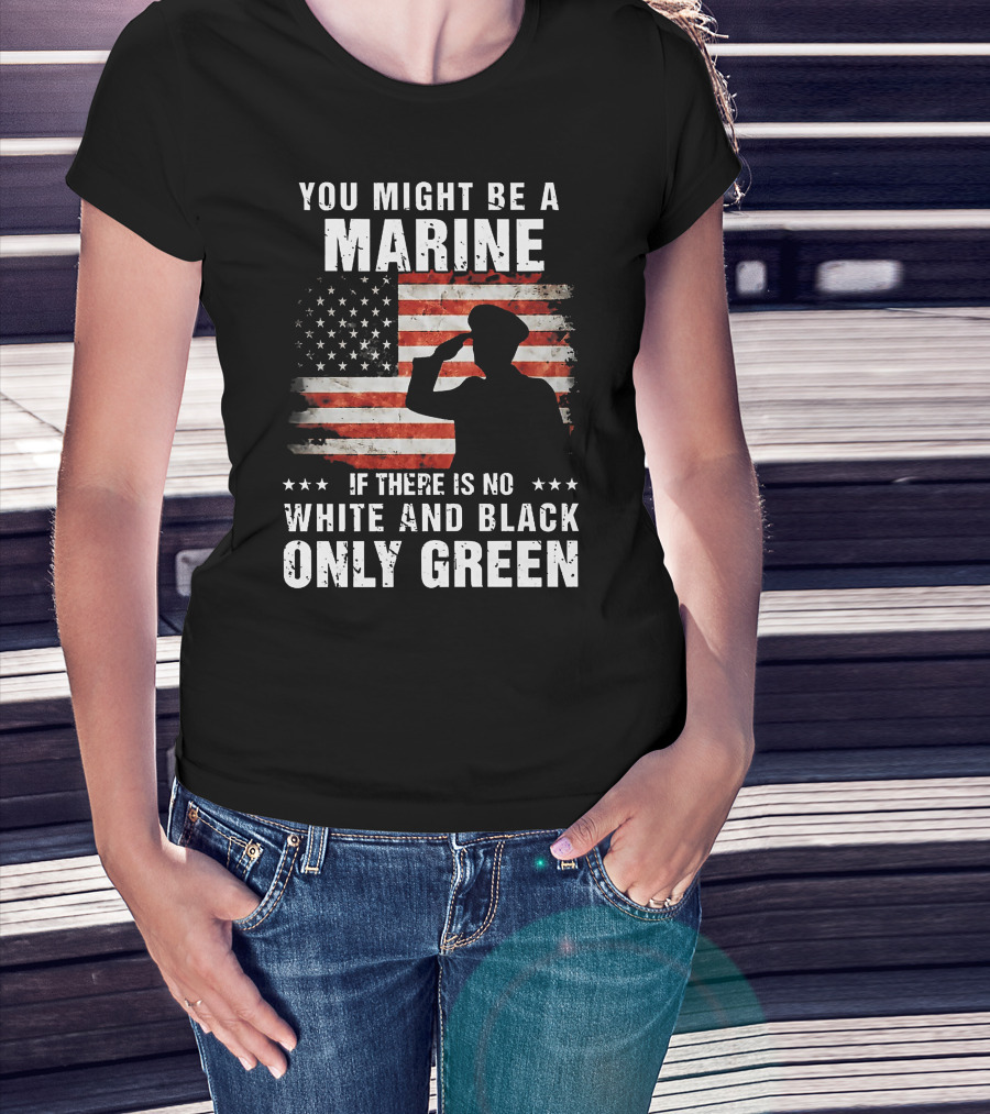 You Might Be A Marine If There Is No White And Black Only Green American Flag Saluting T-Shirt
