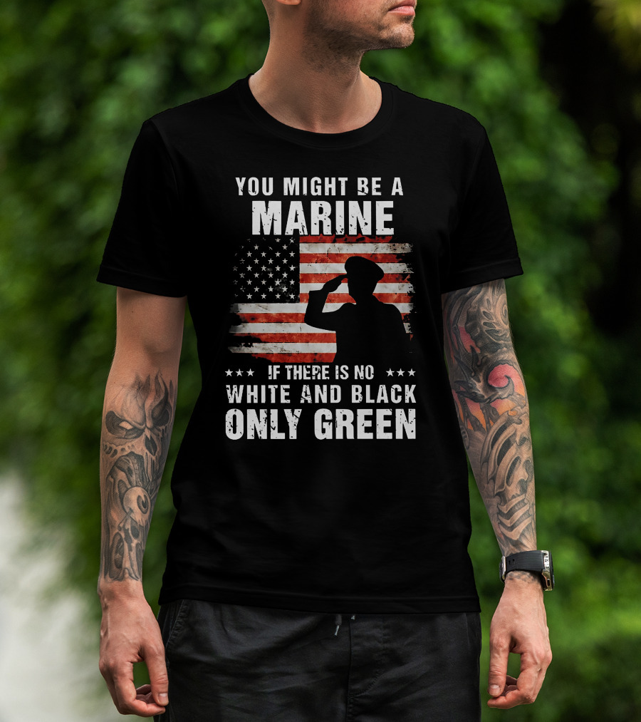 You Might Be A Marine If There Is No White And Black Only Green American Flag Saluting T-Shirt
