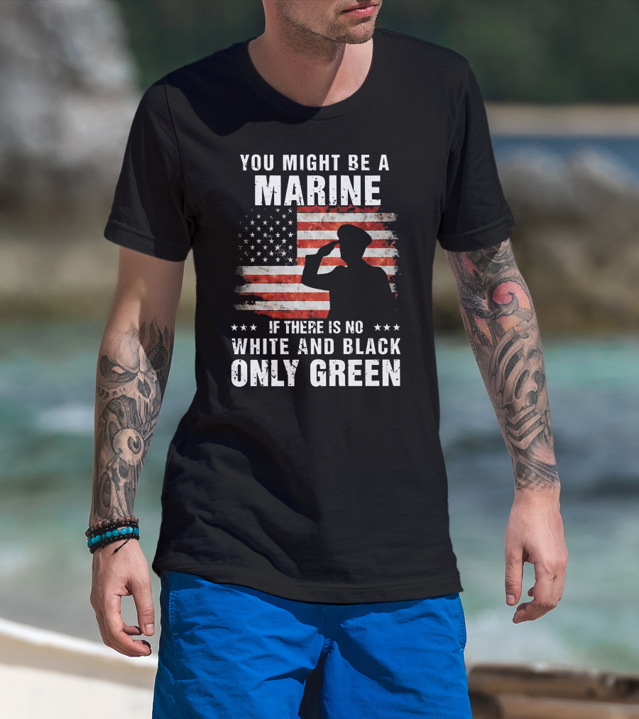 You Might Be A Marine If There Is No White And Black Only Green American Flag Saluting T-Shirt