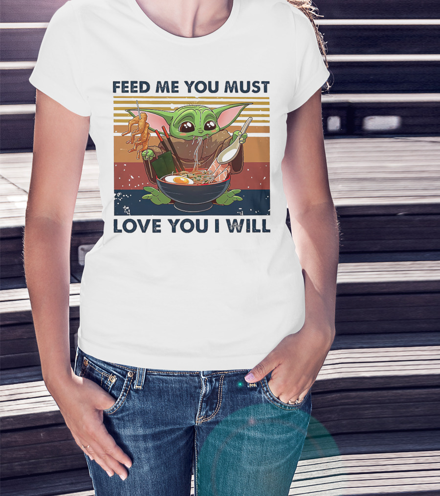 Feed Me You Must Love You I Will Baby Yoda Eating Noodles T-Shirt