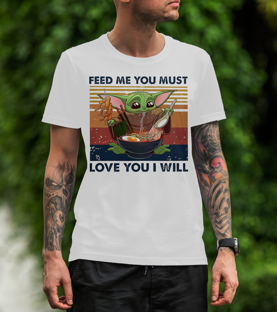 Feed Me You Must Love You I Will Baby Yoda Eating Noodles T-Shirt