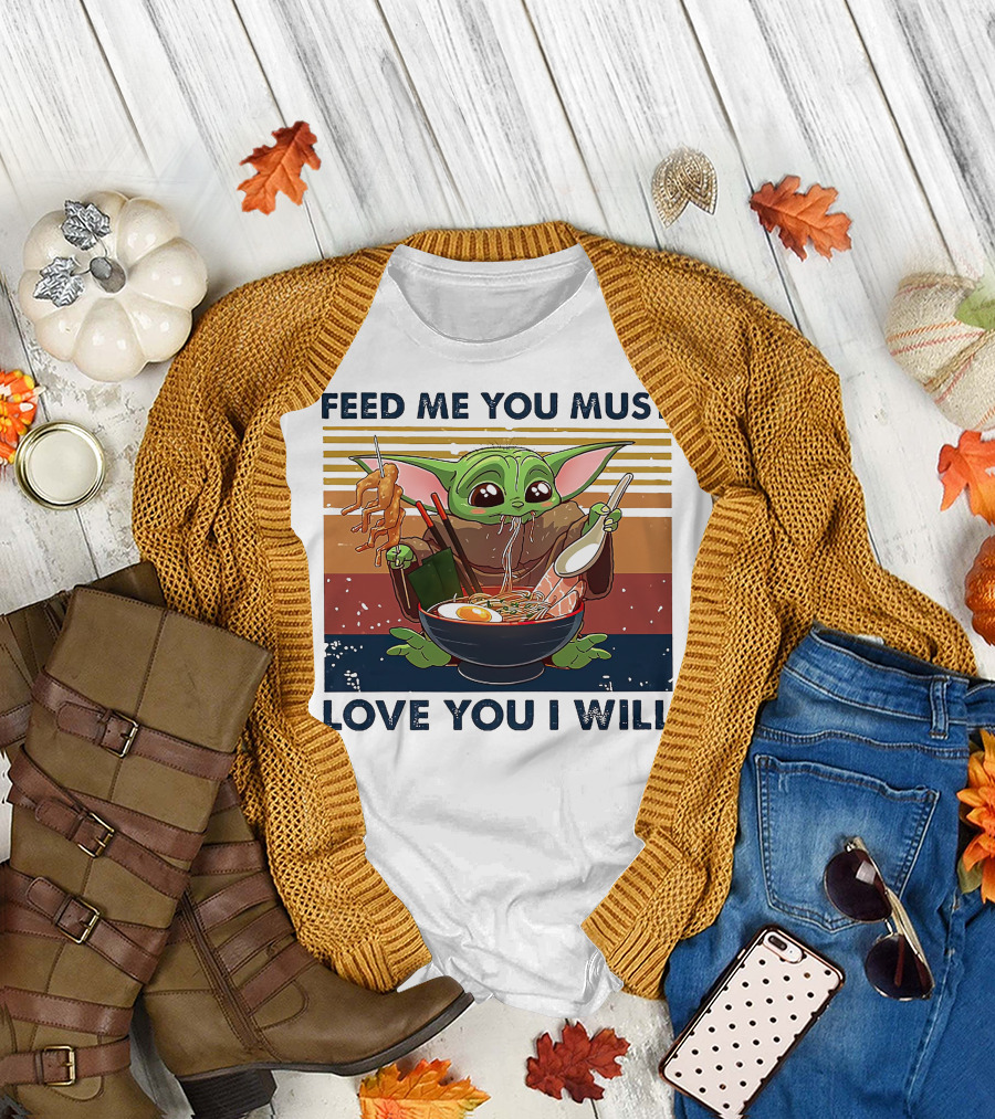 Feed Me You Must Love You I Will Baby Yoda Eating Noodles T-Shirt