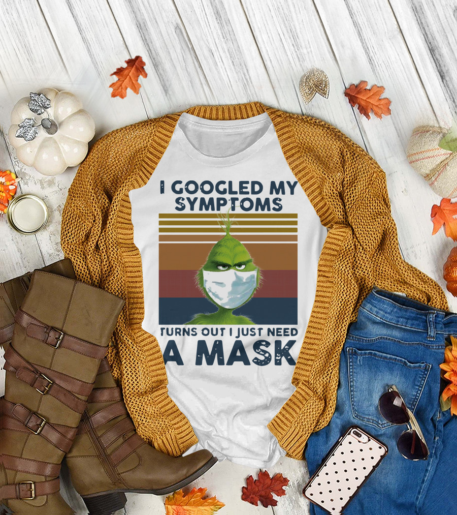 I Googled My Symptoms Turns Out I Just Need A Mask Grinch Face T-Shirt