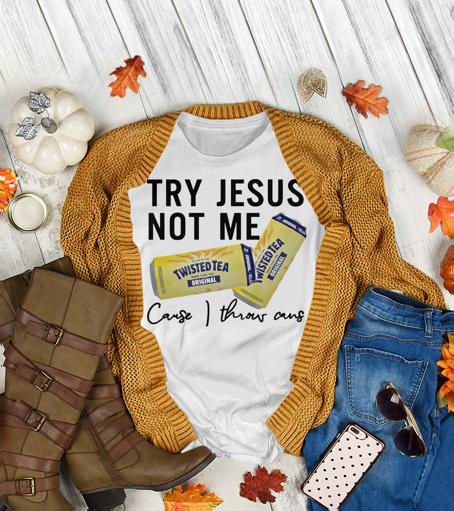 Try Jesus Not Me Cause I Throw Cans Twisted Tea Original T-Shirt