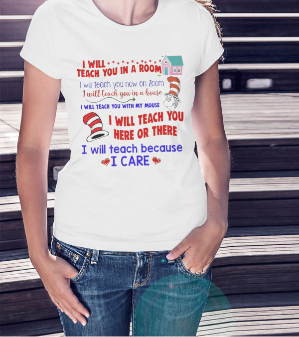 I Will Teach You In A Room On Zoom With My Mouse Here Or There Because I Care Dr Seuss T-Shirt