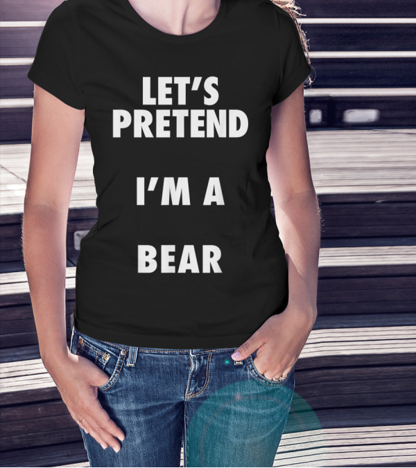Bear Halloween Costume Let's Pretend I'm A Bear T-Shirt