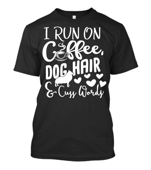 I Run On Coffee Dog Hair And Cuss Words With Hearts And Coffee Cup T-Shirt