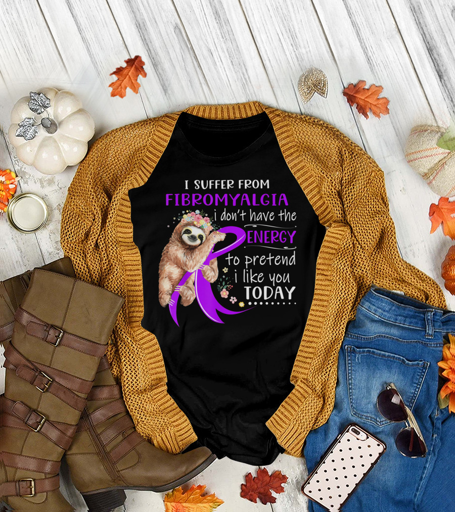 I Suffer From Fibromyalgia I Don't Have the Energy to Pretend I Like You Today T-Shirt