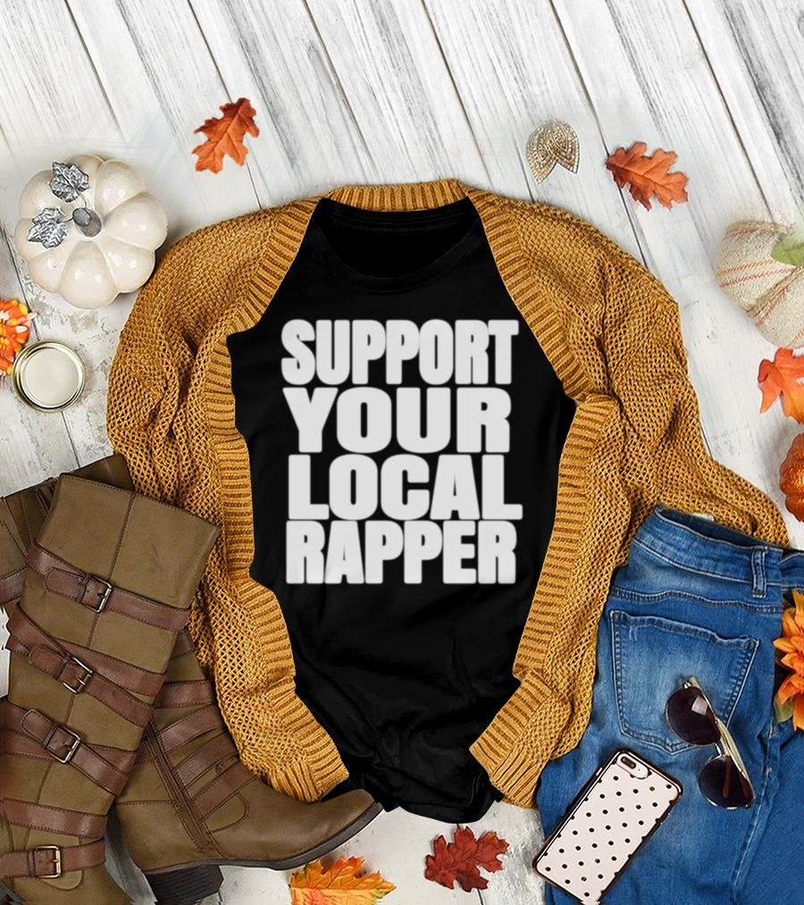 SUPPORT YOUR LOCAL RAPPER T-Shirt