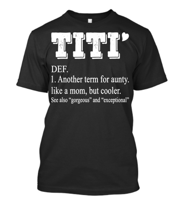 Titi Def Another Term For Aunty Like A Mom But Cooler Gorgeous Exceptional T-Shirt