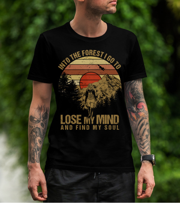 Into The Forest I Go To Lose My Mind And Find My Soul Adventurer Hiking Nature Lover T-Shirt