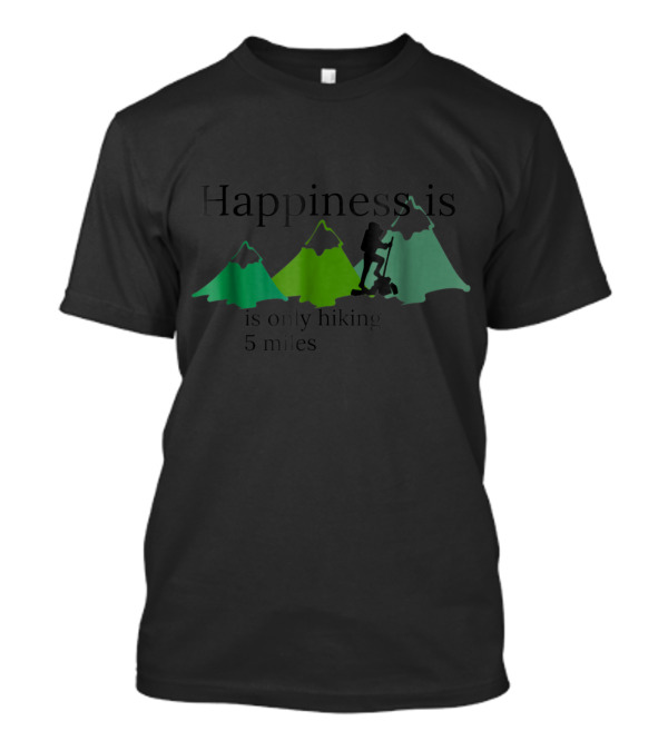 Happiness Is Only Hiking 5 Miles Mountains T-Shirt