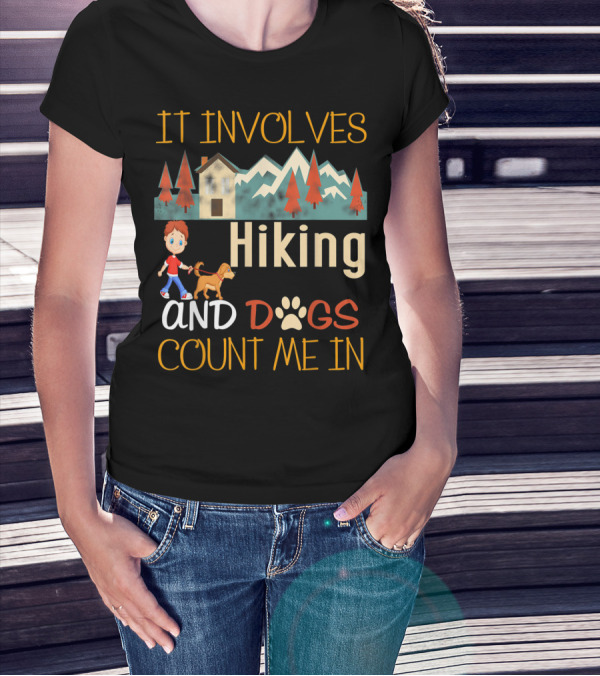 It Involves Hiking And Dogs Count Me In T-Shirt
