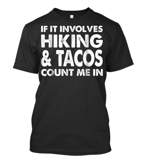 If It Involves Hiking And Tacos Count Me In T-Shirt