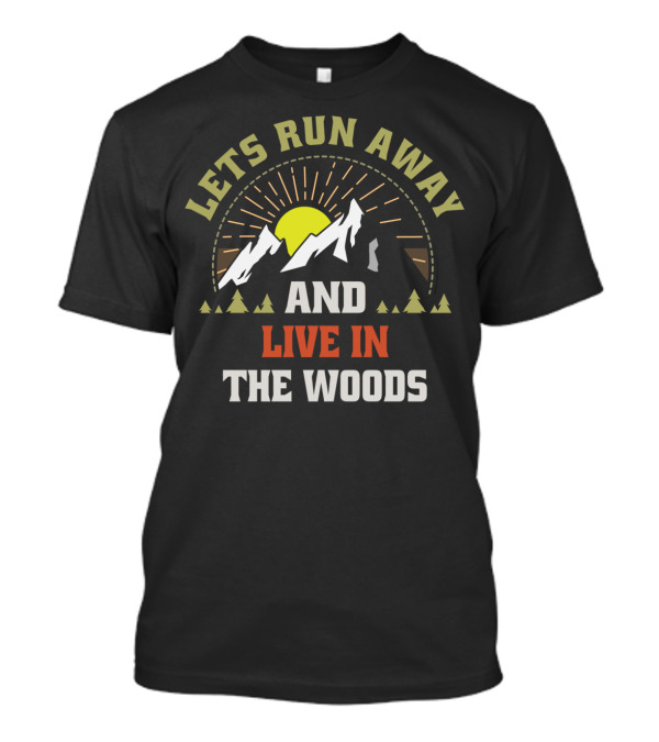LETS RUN AWAY AND LIVE IN THE WOODS Mountain Sunrise Adventure T-Shirt
