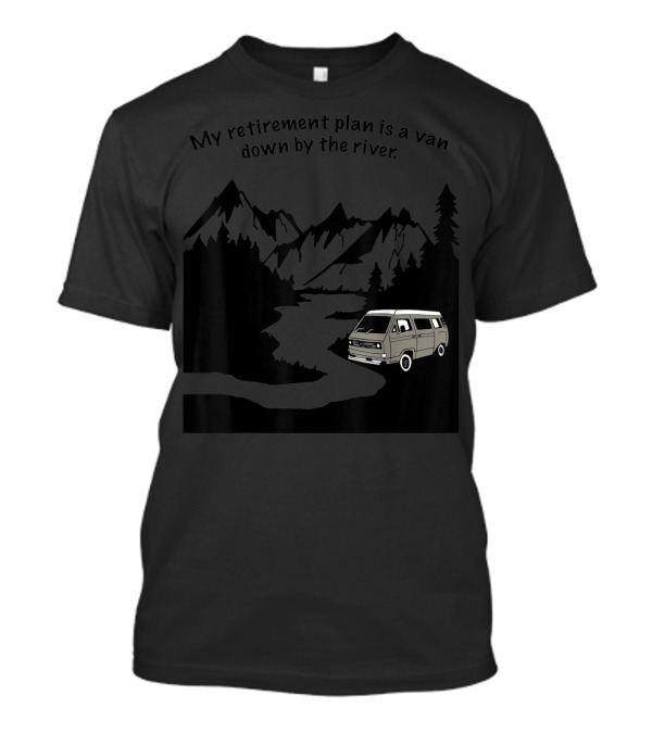 My Retirement Plan Is A Van Down By The River T-Shirt