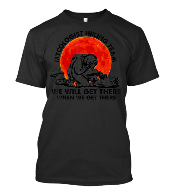 Mycologist Hiking Team We Will Get There When We Get There Red Moon Sloth Forest Mushrooms T-Shirt
