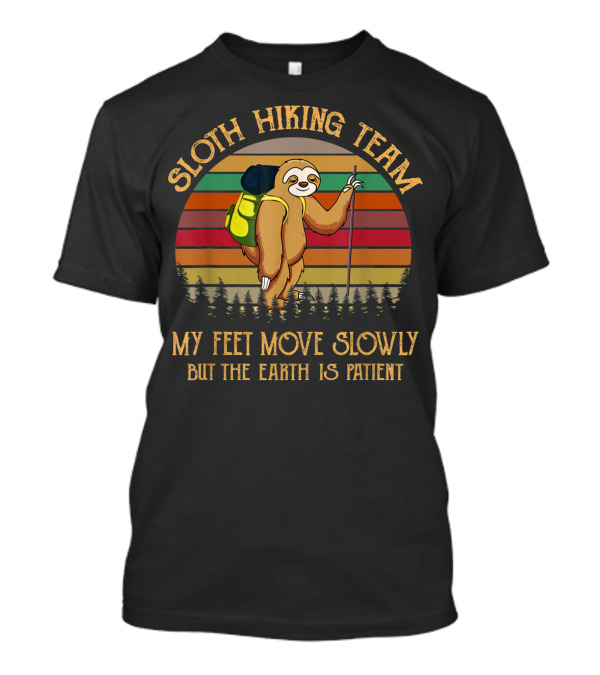 Sloth Hiking Team My Feet Move Slowly But The Earth Is Patient T-Shirt