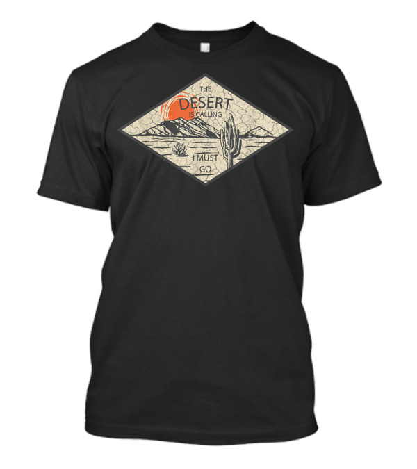 The Desert Is Calling I Must Go Hiking Scenic Mountain Cactus Sun T-Shirt