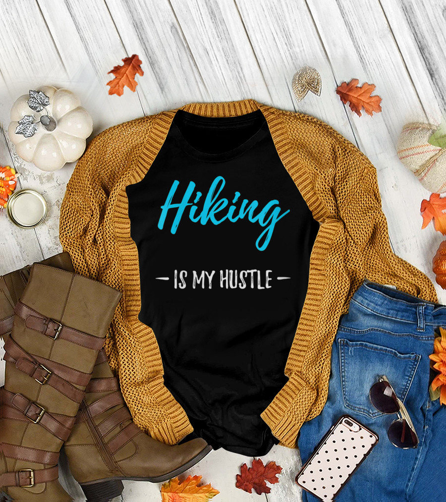 Hiking Is My Hustle Funny Hiker T-Shirt