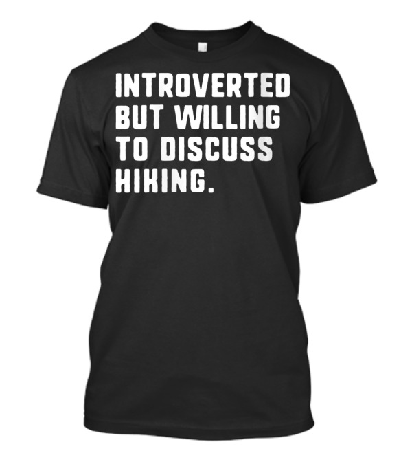Introverted But Willing To Discuss Hiking T-Shirt