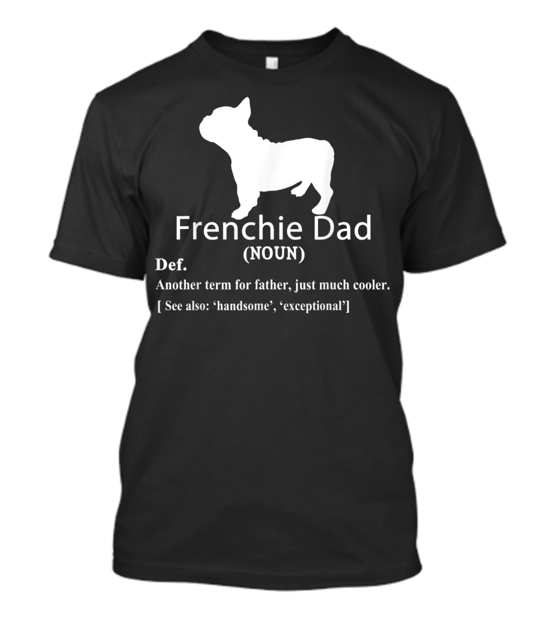 Frenchie Dad Noun Definition Another Term For Father Just Much Cooler See Also Handsome Exceptional T-Shirt