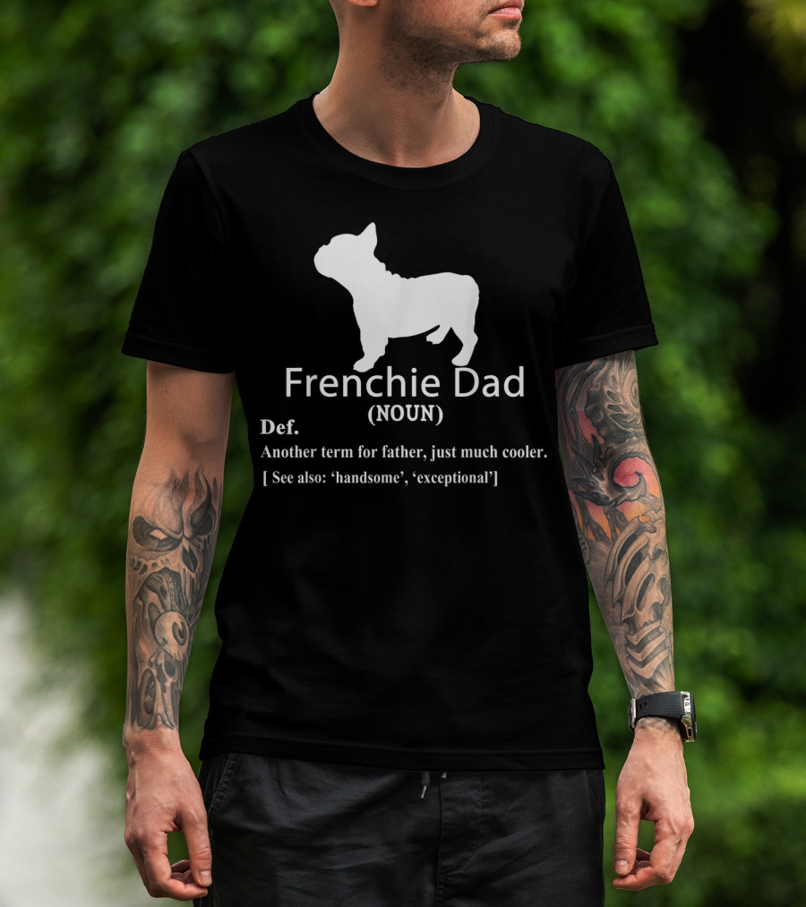Frenchie Dad Noun Definition Another Term For Father Just Much Cooler See Also Handsome Exceptional T-Shirt