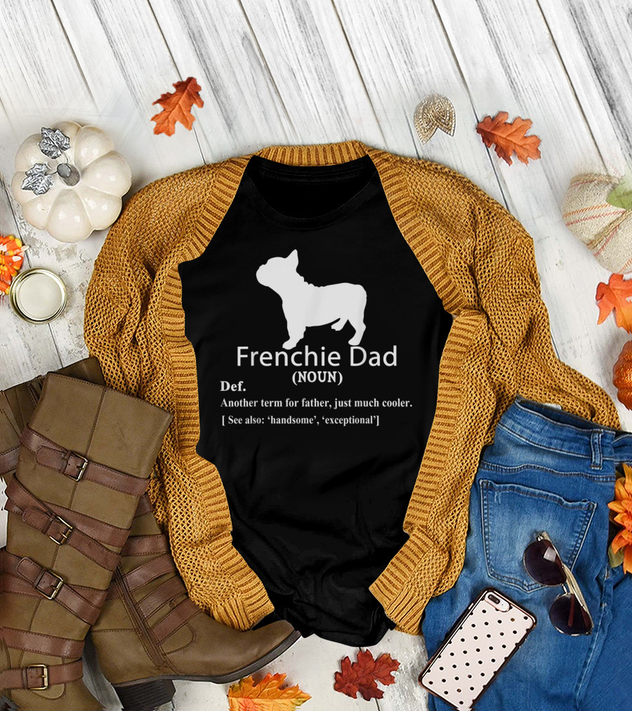 Frenchie Dad Noun Definition Another Term For Father Just Much Cooler See Also Handsome Exceptional T-Shirt