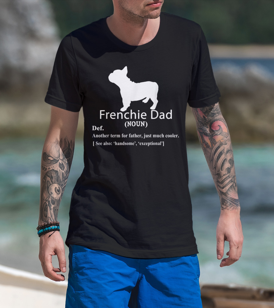 Frenchie Dad Noun Definition Another Term For Father Just Much Cooler See Also Handsome Exceptional T-Shirt