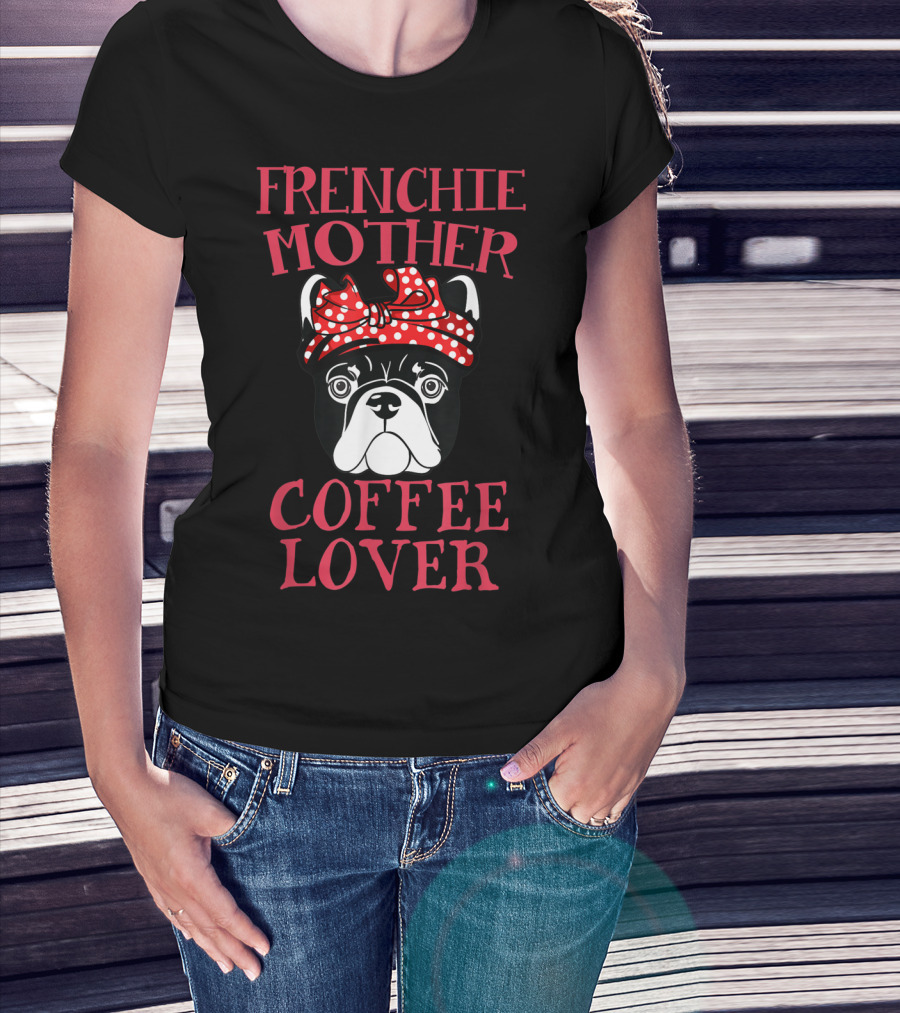 Frenchie Mother Coffee Lover French Bulldog T-Shirt