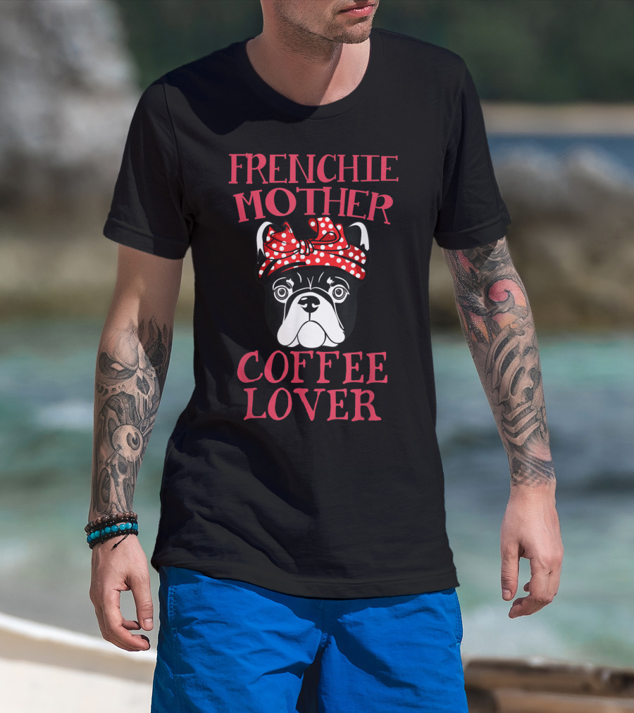 Frenchie Mother Coffee Lover French Bulldog T-Shirt