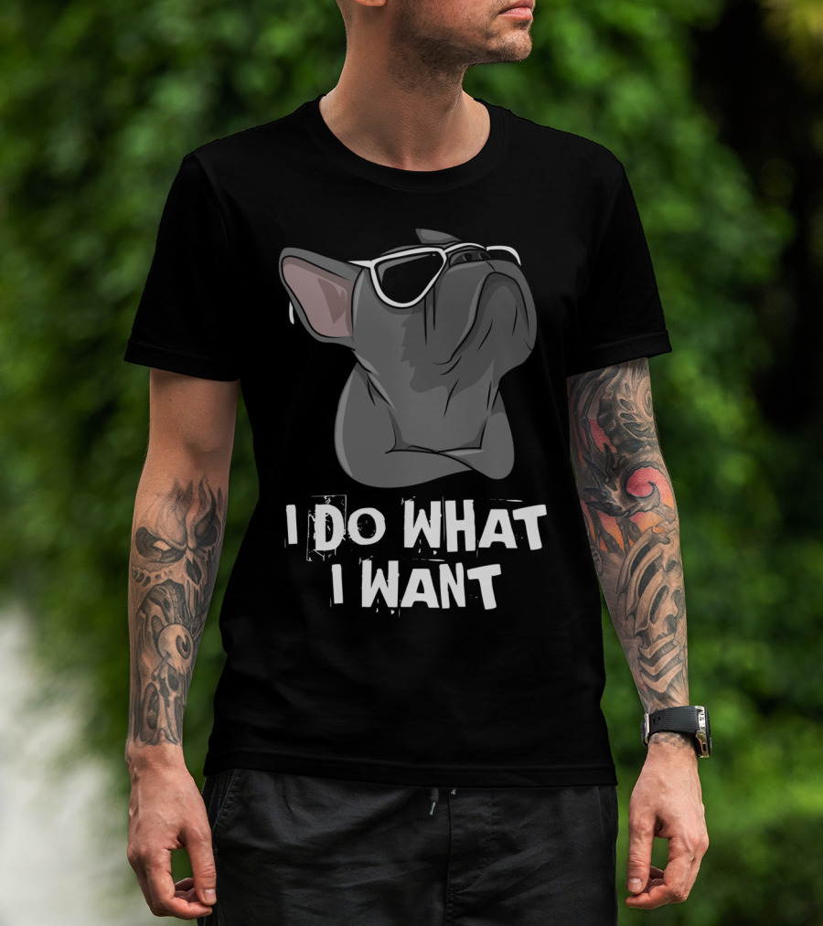 I Do What I Want Frenchie French Bulldog With Sunglasses T-Shirt