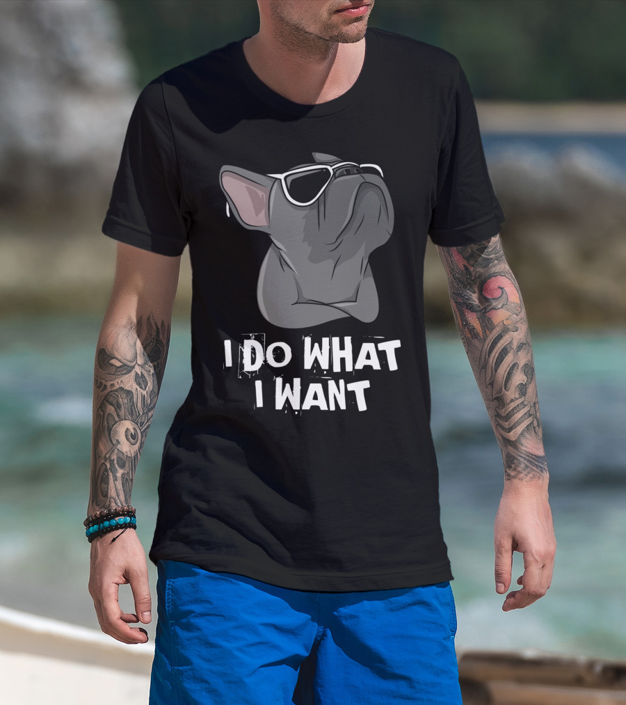 I Do What I Want Frenchie French Bulldog With Sunglasses T-Shirt
