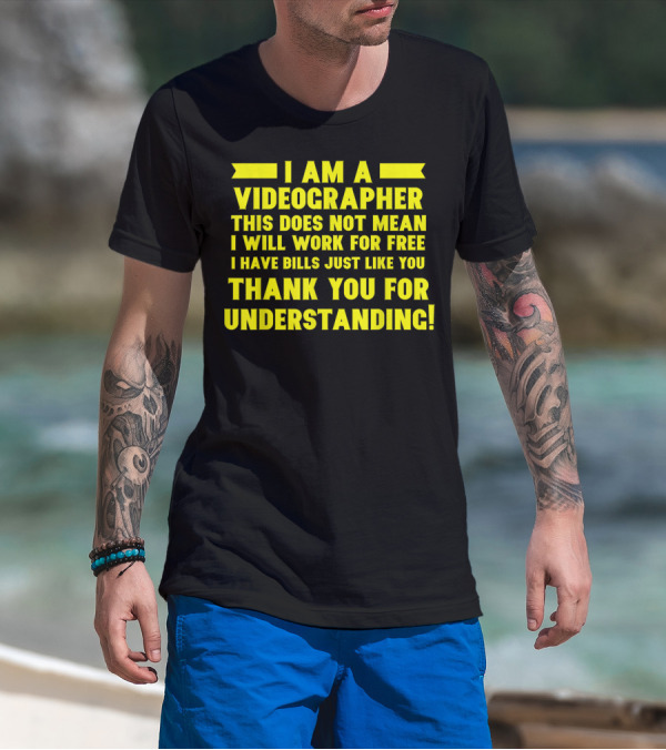 I Am A Videographer Not Working For Free Thank You For Understanding T-Shirt