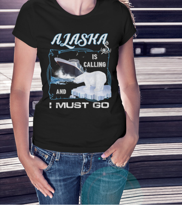 Alaska Is Calling And I Must Go Funny Cruising Polar Bear Iceberg Ship T-Shirt